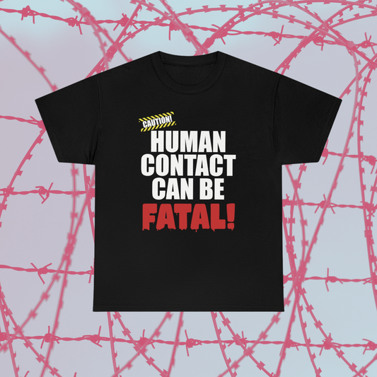 Human Contact Can Be Fatal Tee